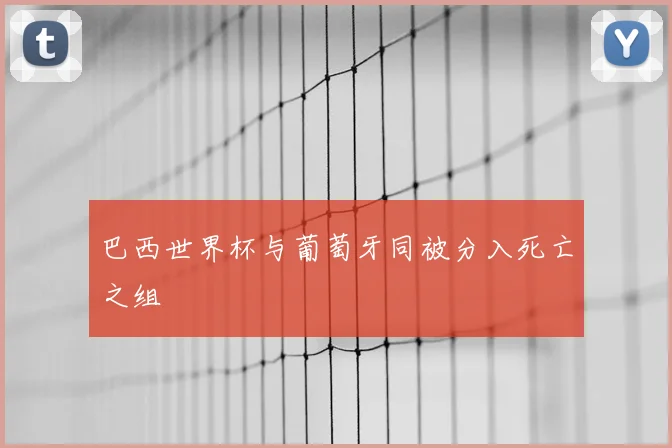 巴西世界杯与葡萄牙同被分入死亡之组