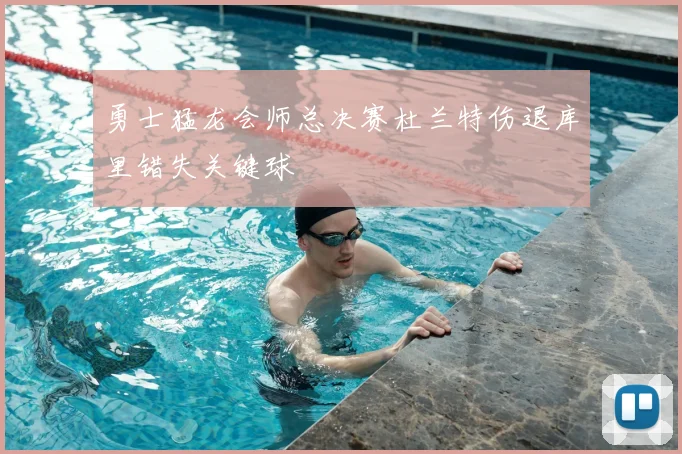 勇士猛龙会师总决赛杜兰特伤退库里错失关键球