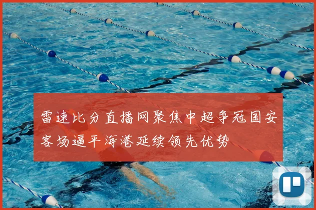 雷速比分直播网聚焦中超争冠国安客场逼平海港延续领先优势
