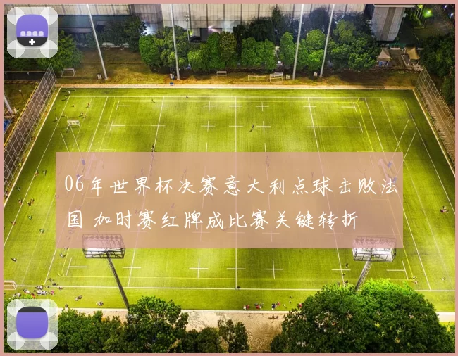 06年世界杯决赛意大利点球击败法国 加时赛红牌成比赛关键转折