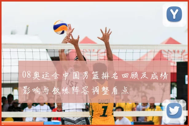 08奥运会中国男篮排名回顾及成绩影响与教练阵容调整看点