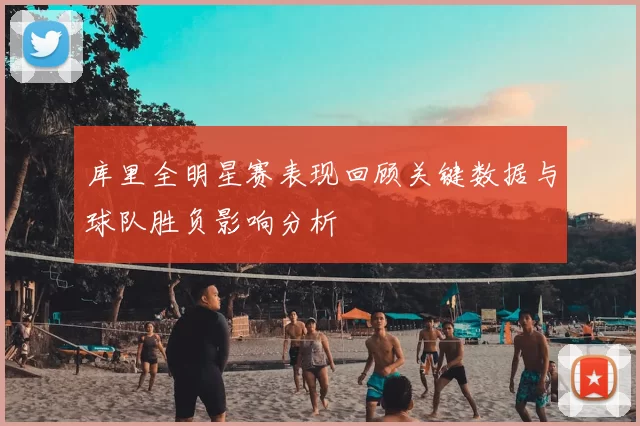 库里全明星赛表现回顾关键数据与球队胜负影响分析