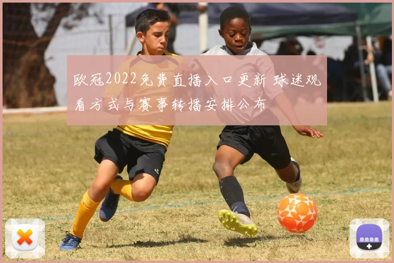 欧冠2022免费直播入口更新 球迷观看方式与赛事转播安排公布